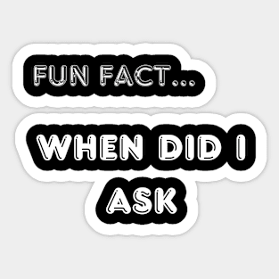 fun fact... when did I ask Sticker